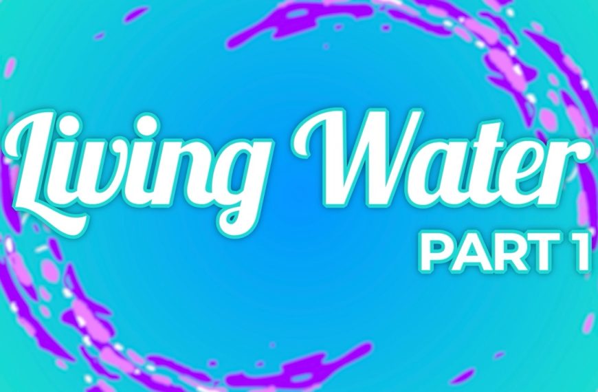 Living Water – Part 1