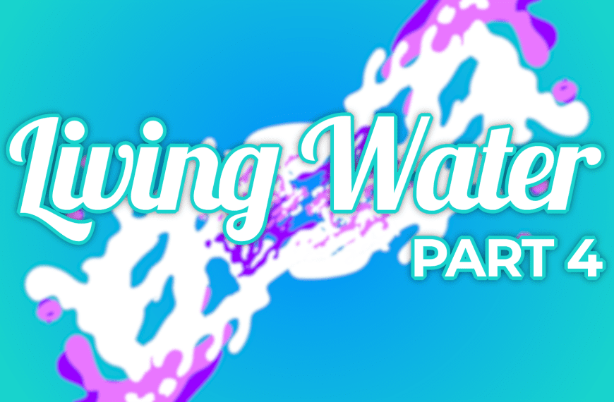Living Water – Part 4