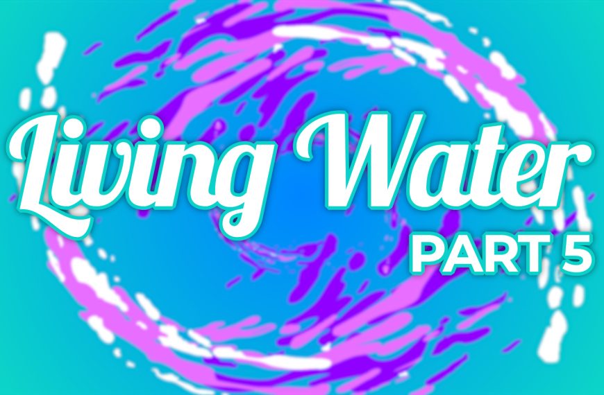 Living Water – Part 5