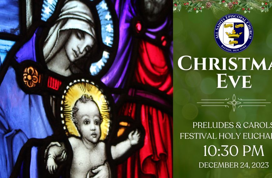 Christmas Eve 10:30 PM – Carols & Preludes | 11:00 PM Festival Holy Eucharist